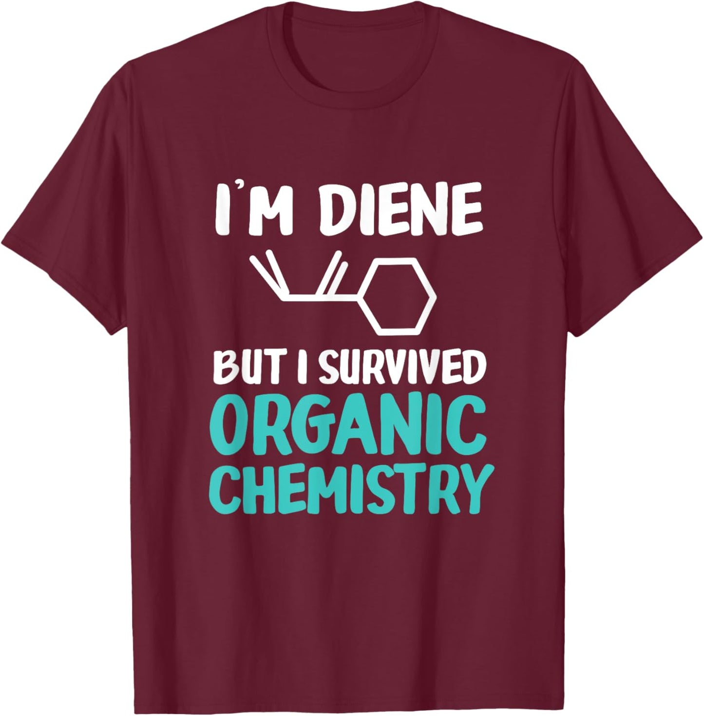I'm Diene But I Survived Funny Organic Chemistry T-Shirt - T-Shirt | Maroon