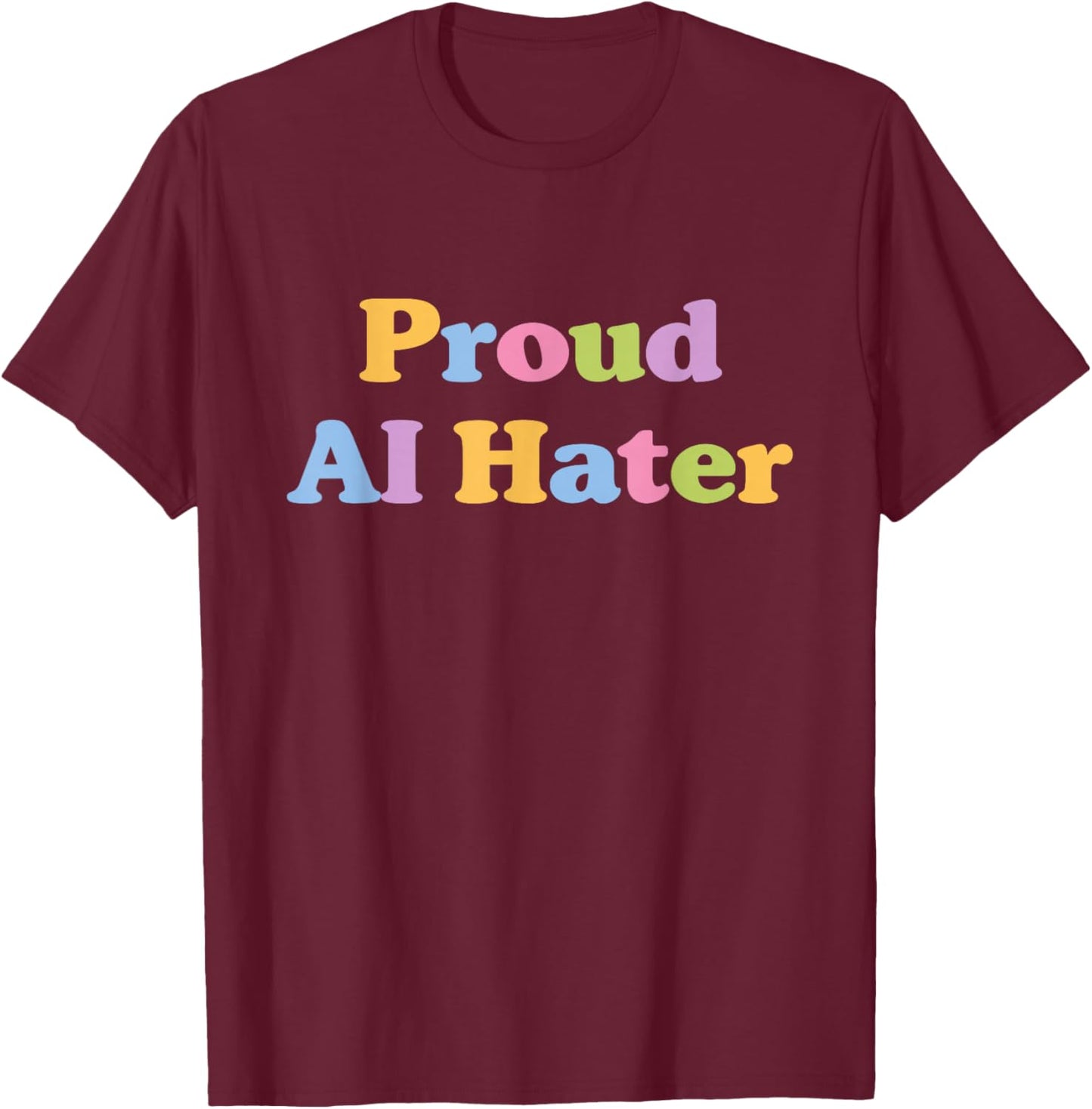 Proud Ai Hater Anti Artificial Intelligence T-Shirt - T-Shirt | Maroon