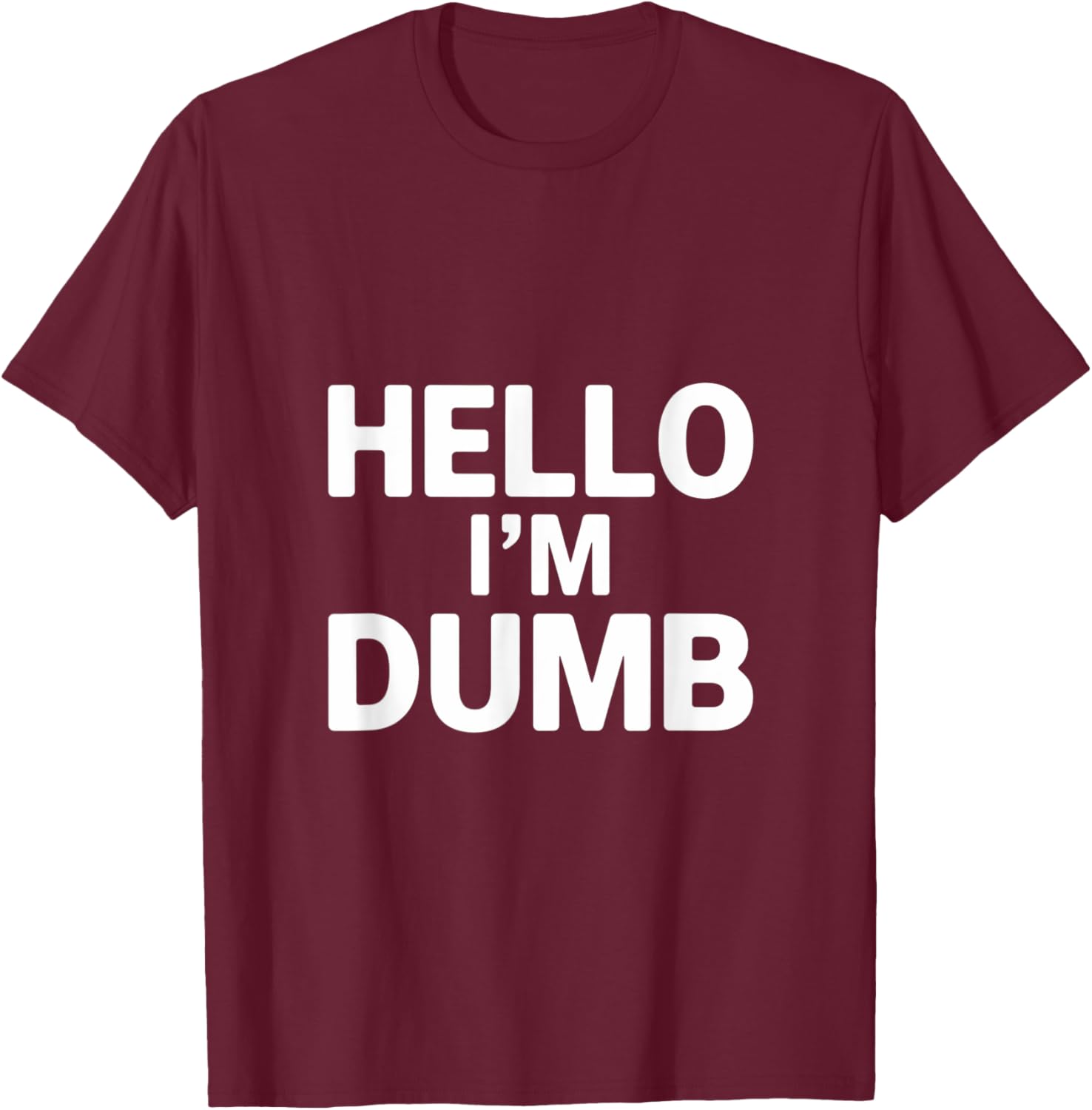Funny Hello I Am Dumb Funny Dumb Quote Hello I'm Dumb Quotes T-Shirt - T-Shirt | Maroon