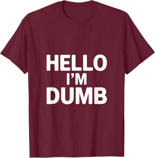 Funny Hello I Am Dumb Funny Dumb Quote Hello I'm Dumb Quotes T-Shirt - T-Shirt | Maroon