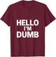 Funny Hello I Am Dumb Funny Dumb Quote Hello I'm Dumb Quotes T-Shirt - T-Shirt | Maroon