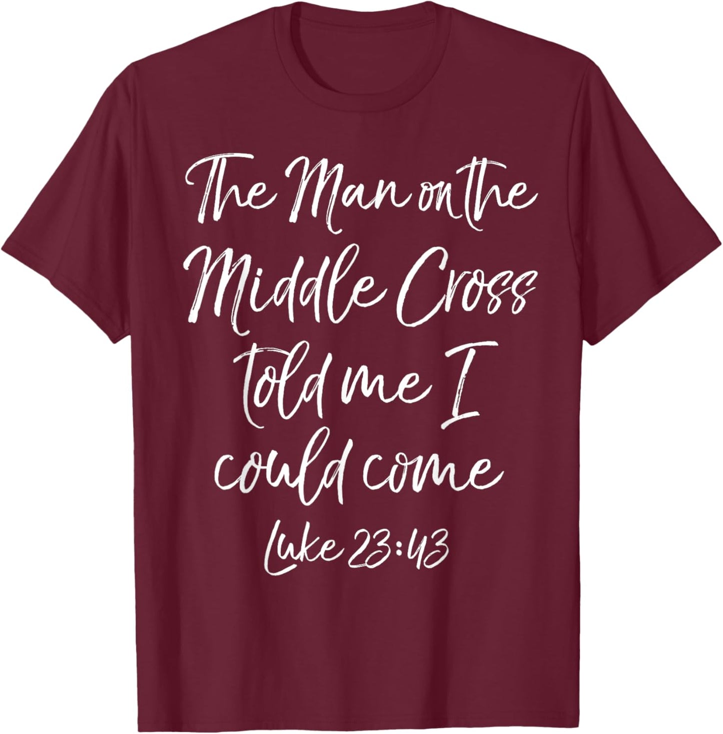 Jesus Saves The Man on the Middle Cross Told Me I Could Come T-Shirt - T-Shirt | Maroon