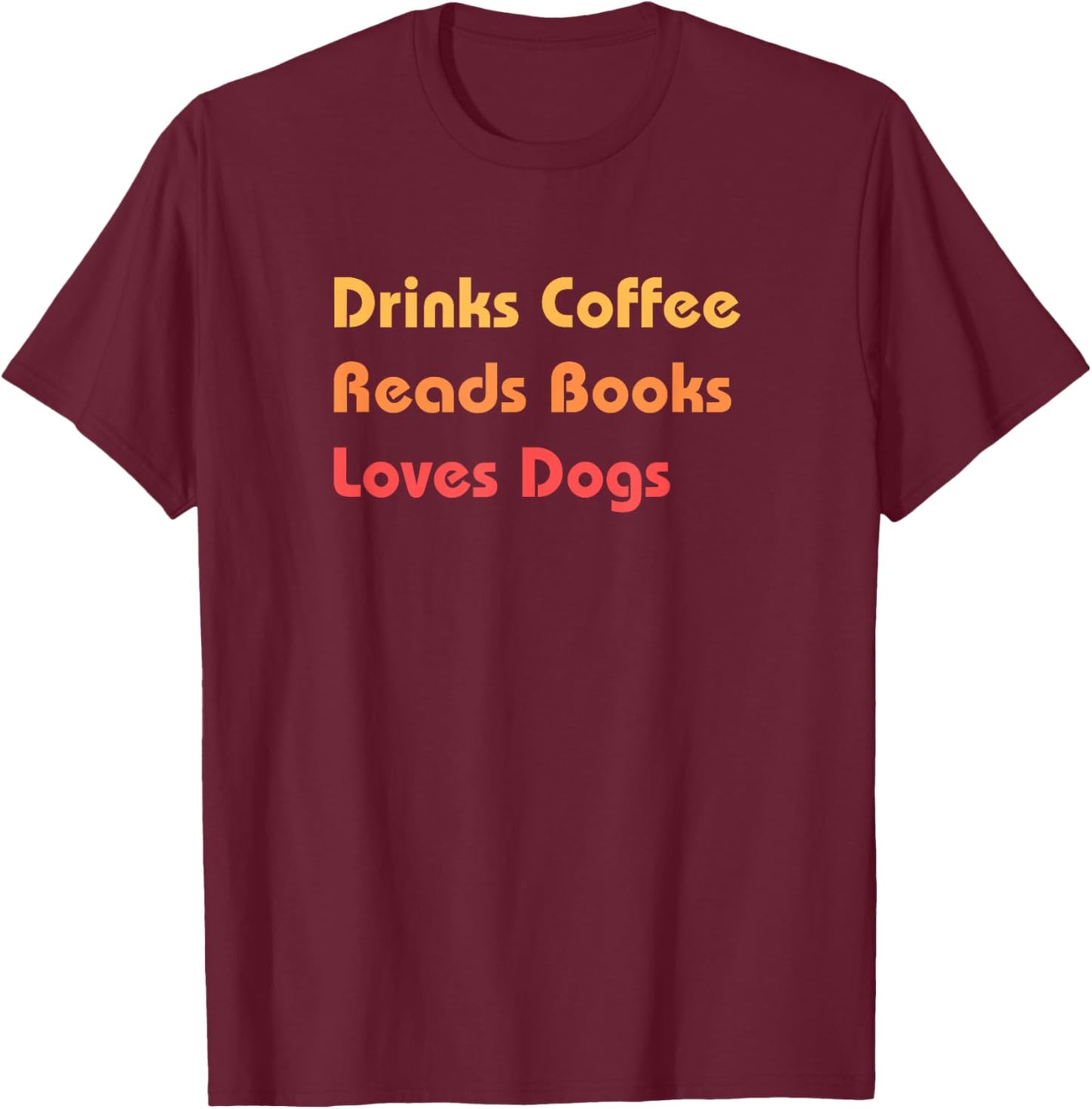 Drinks Coffee Reads Books Loves Dogs Cozy Gift T-Shirt - T-Shirt | Maroon