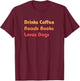 Drinks Coffee Reads Books Loves Dogs Cozy Gift T-Shirt - T-Shirt | Maroon