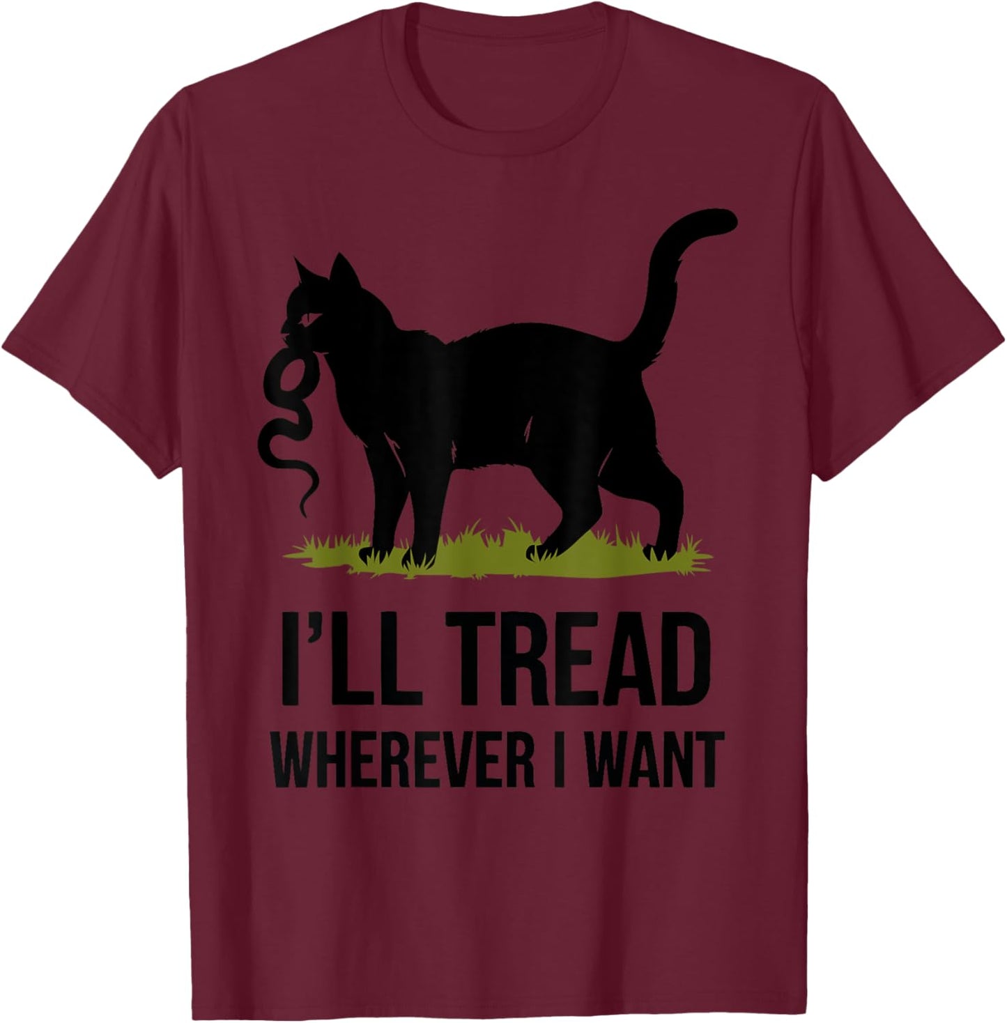 I'll Tread Wherever I Want ,Funny Cat Rebellion T-Shirt - T-Shirt | Maroon