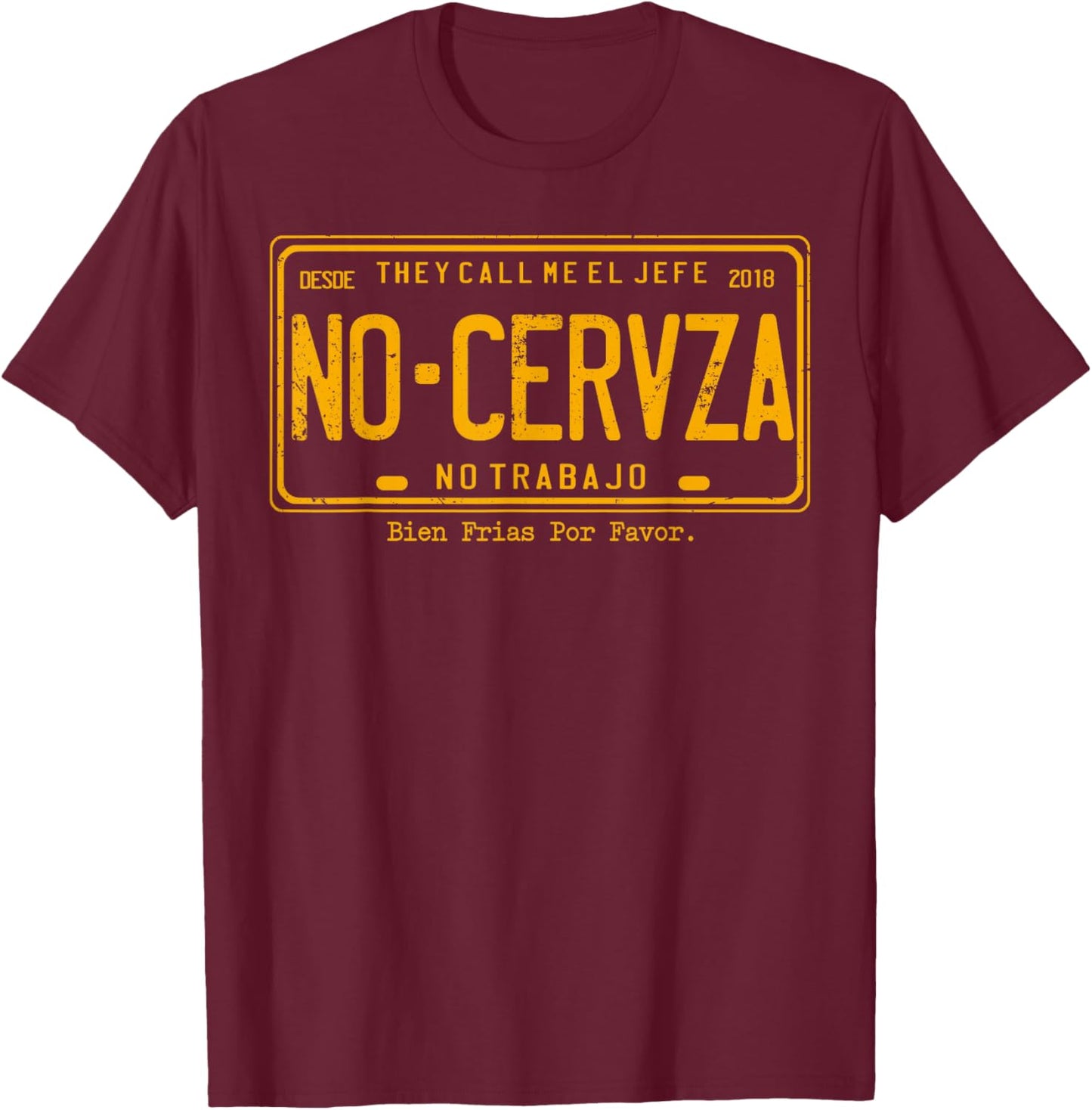 They Call Me El Jefe No Cerveza No Trabajo T-Shirt - T-Shirt | Maroon