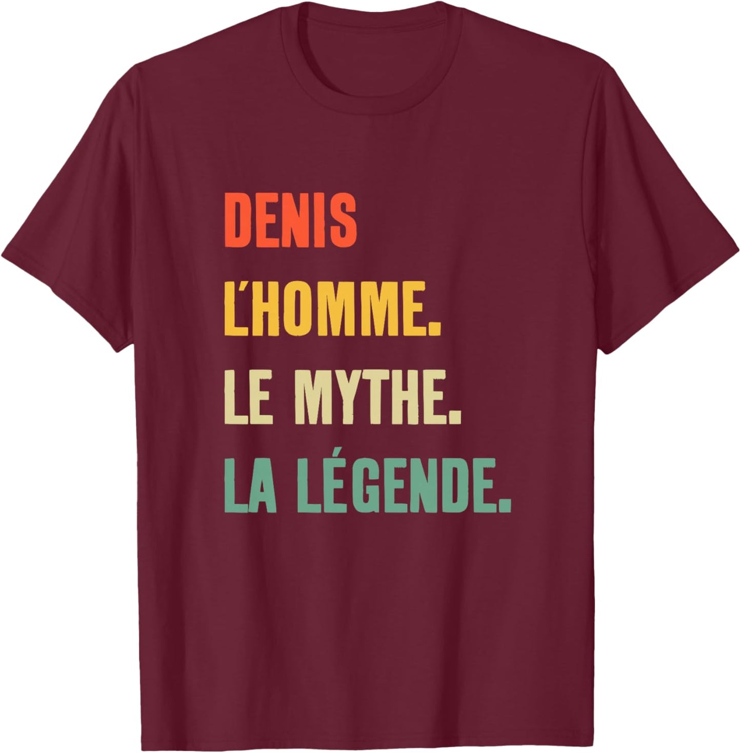 Denis l'homme Le Mythe La Légende Idée Cadeau Prénom Denis Haut de Gamme T-Shirt - T-Shirt | Maroon