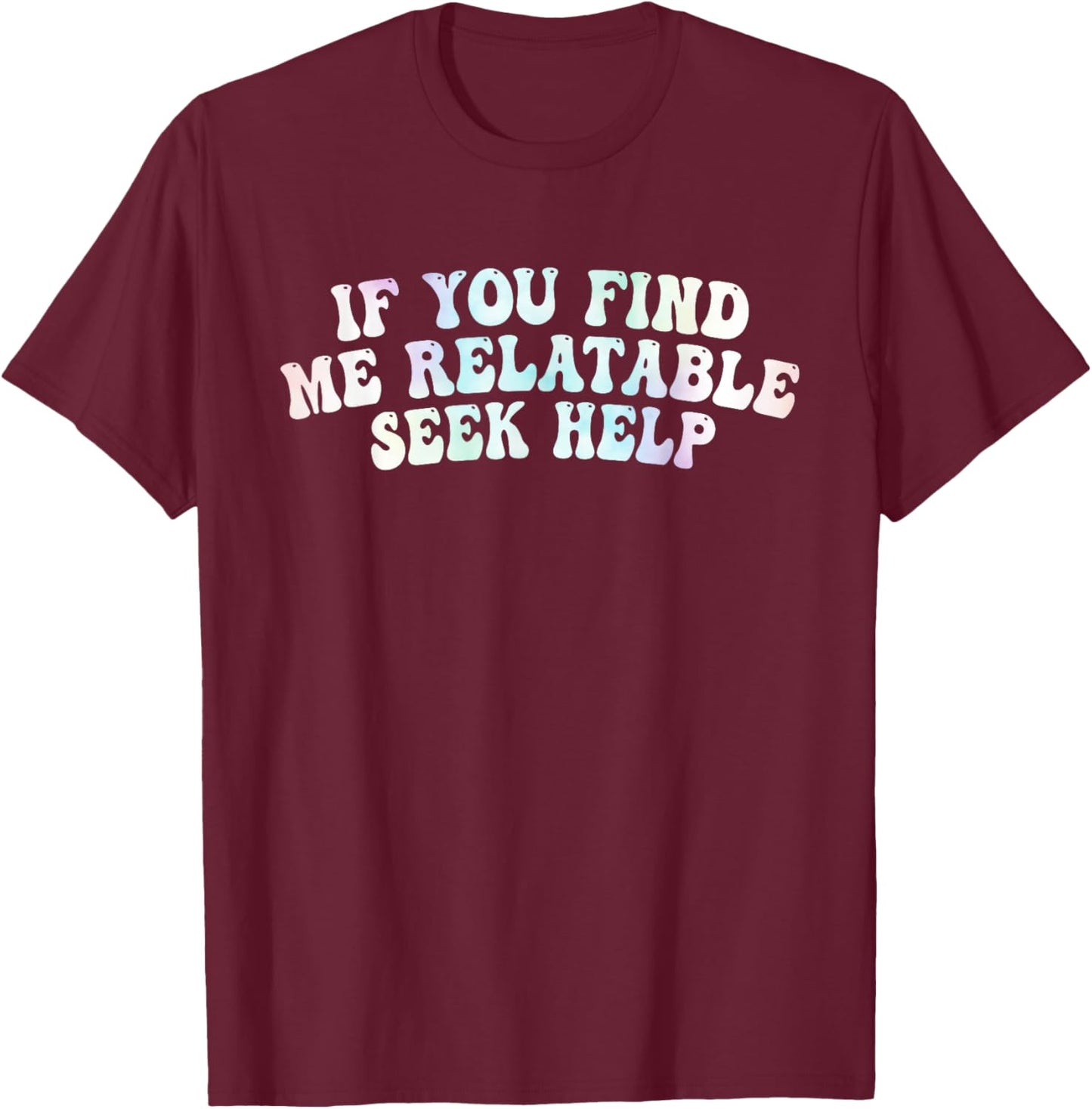 If You Find Me Relatable Seek Help, Funny Meme T-Shirt - T-Shirt | Maroon