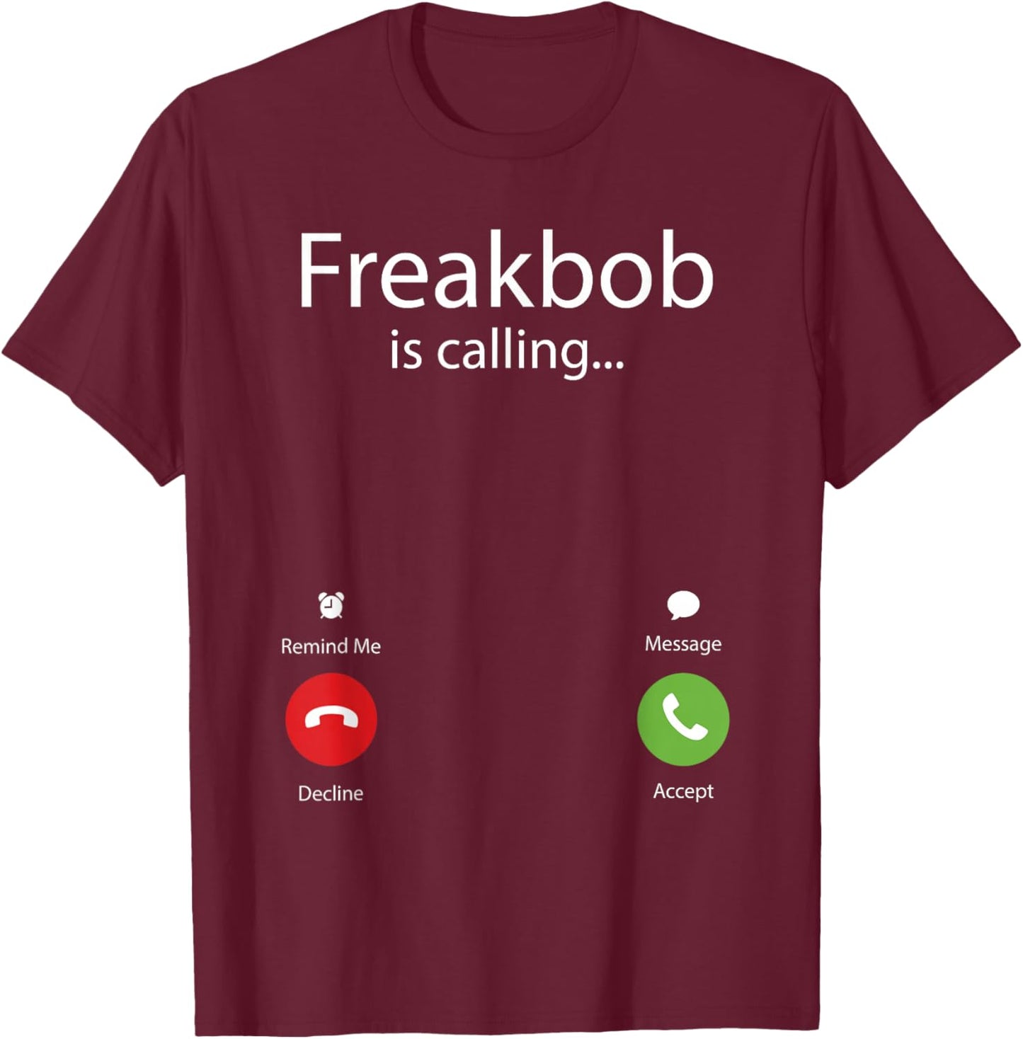 Freakbob Is Calling T-Shirt - T-Shirt | Maroon