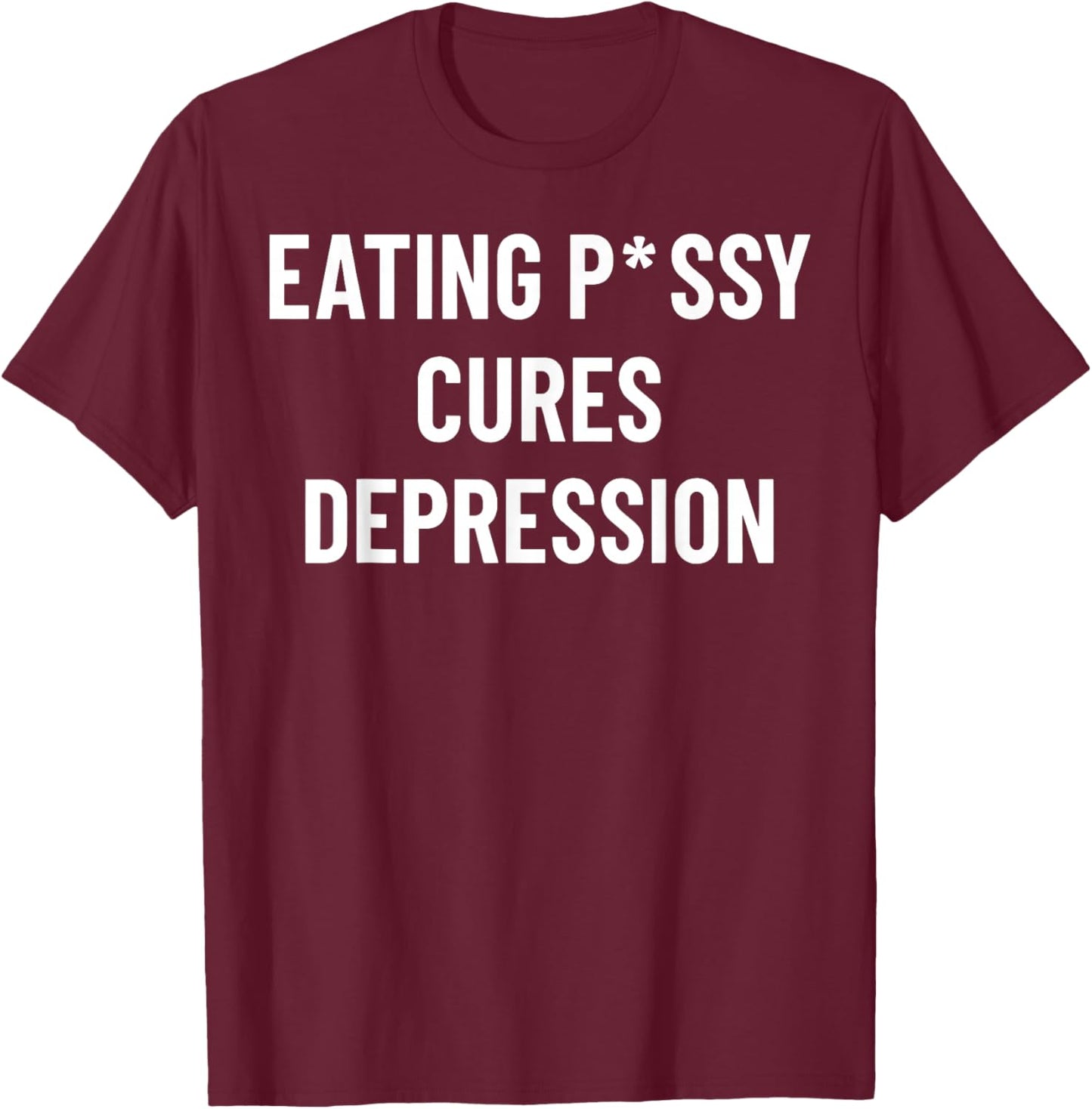 Eating P-SSY Cures Depression T-Shirt - T-Shirt | Maroon