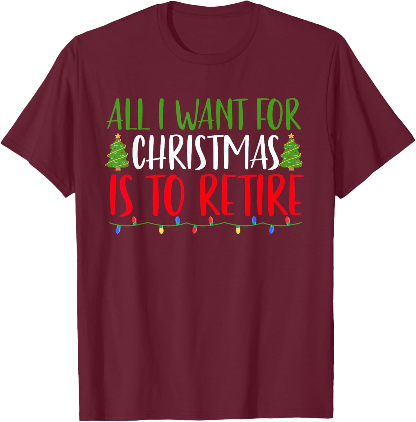 All I Want For Christmas Is To Retire Christmas Retirement T-Shirt - T-Shirt | Maroon