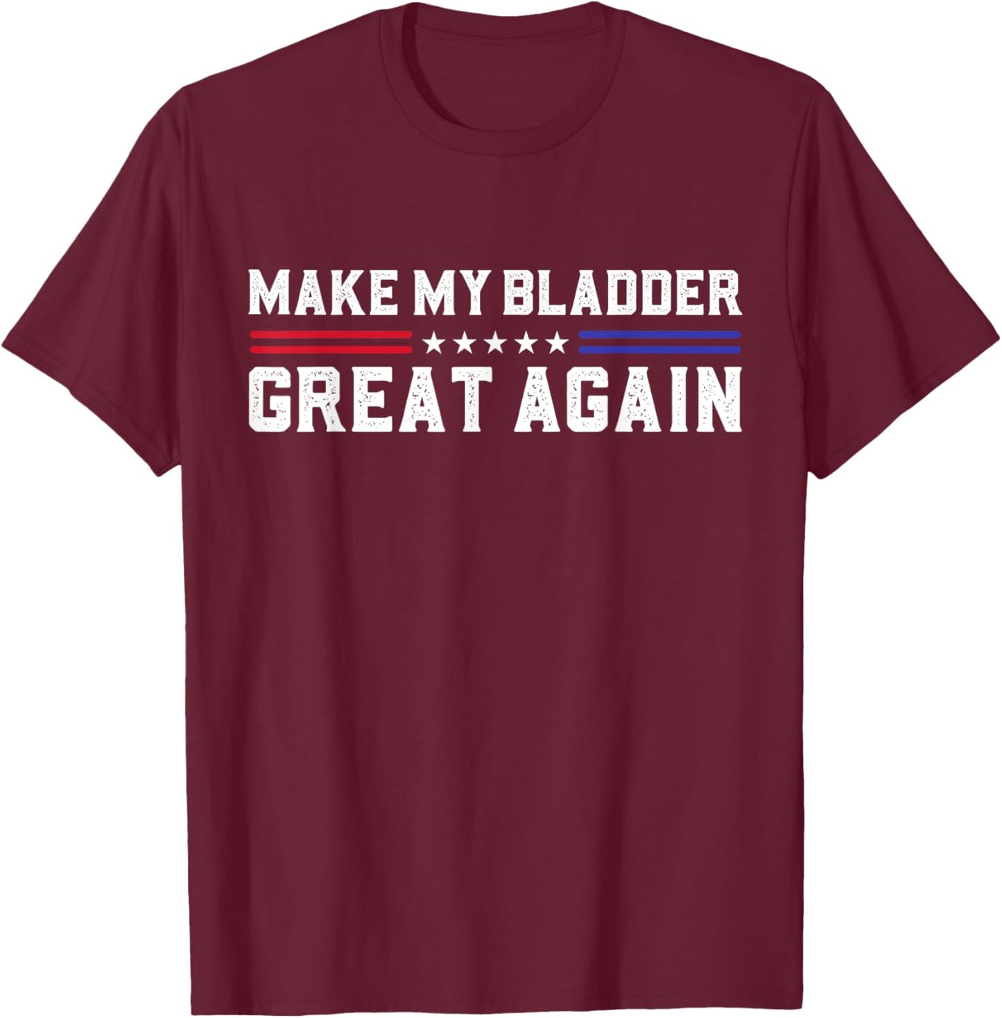 Make My Bladder Great Again Funny Bladder Surgery Recovery T-Shirt - T-Shirt | Maroon