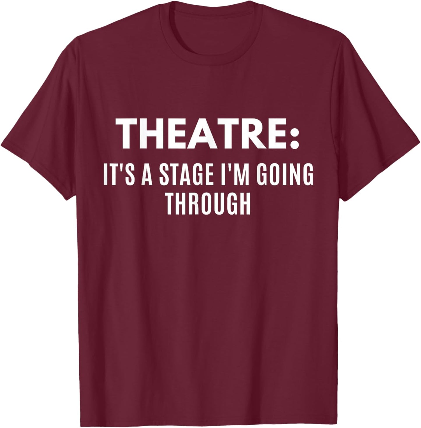 Funny Theatre It's A Stage I'm Going Through Theater Geek T-Shirt - T-Shirt | Maroon