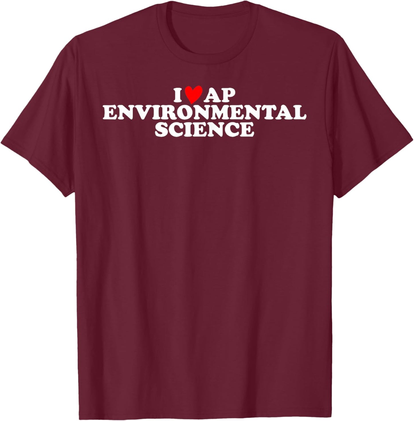 I Love AP Environmental Science T-Shirt - T-Shirt | Maroon