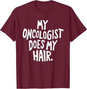 My Oncologist Does My Hair T-Shirt - T-Shirt | Maroon