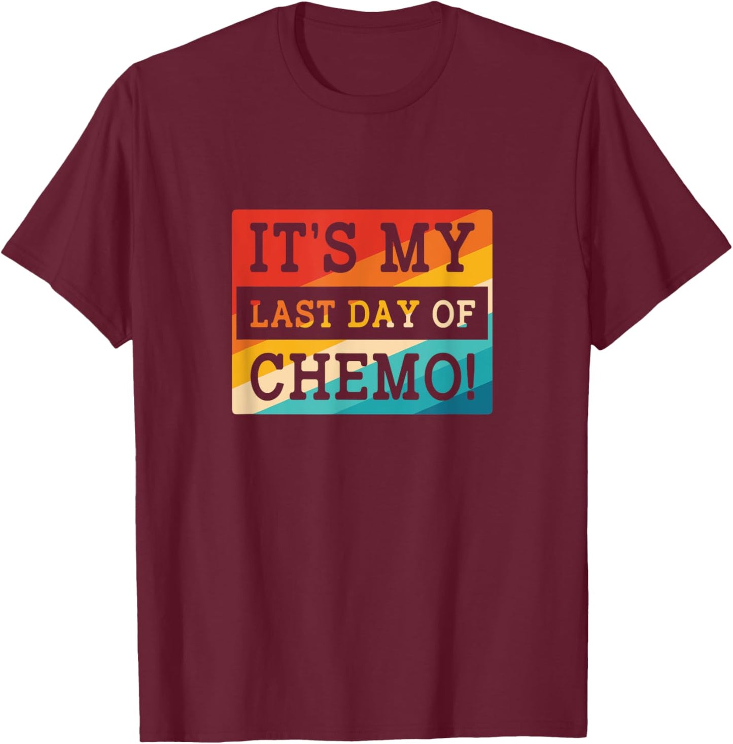 Retro Chemotherapy Its My Last Day Of Chemo T-Shirt - T-Shirt | Maroon
