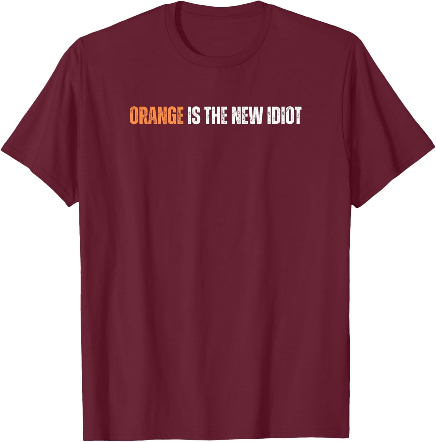 Orange Is The New Idiot T-Shirt - T-Shirt | Maroon