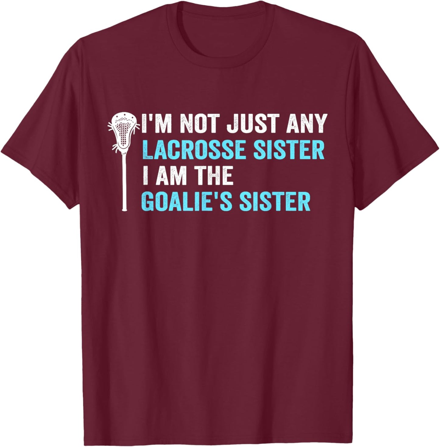 I'm Not Just Any Lacrosse Sister Funny Goalie Sister T-Shirt - T-Shirt | Maroon