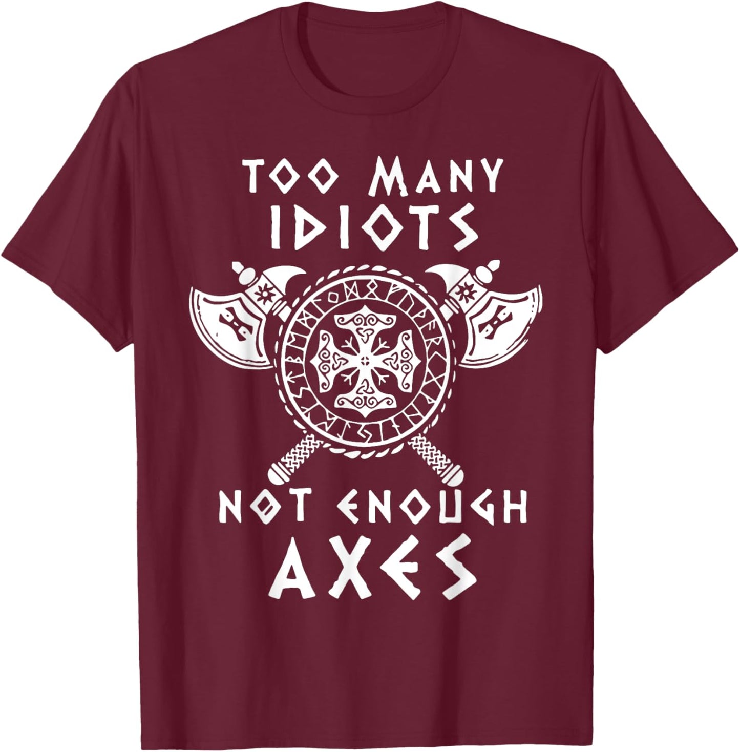 Too Many Idiots Not Enough Axes T-Shirt - T-Shirt | Maroon