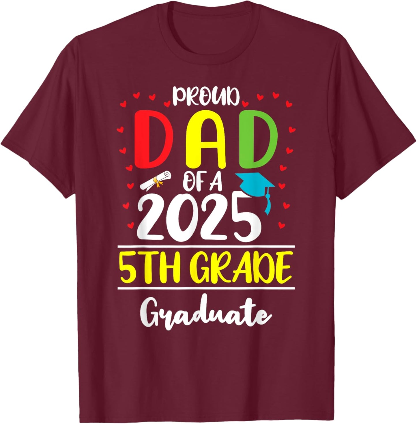 Funny Proud Dad of a Class of 2025 5th Grade Graduate T-Shirt - T-Shirt | Maroon