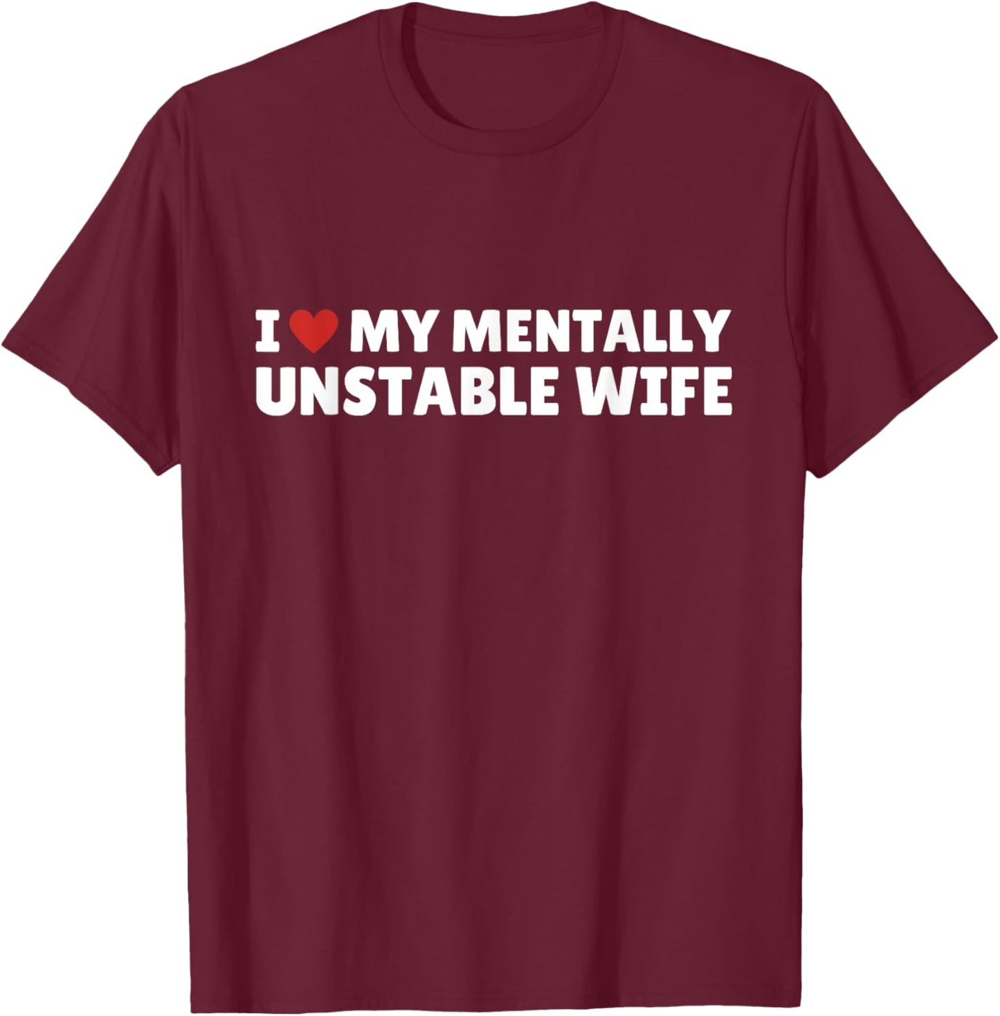 Funny Romantic Slogan I Love My Mentally Unstable Wife , black, S T-Shirt - T-Shirt | Maroon