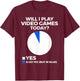 Will I play Video Games today Funny Gamer Players T-Shirt - T-Shirt | Maroon