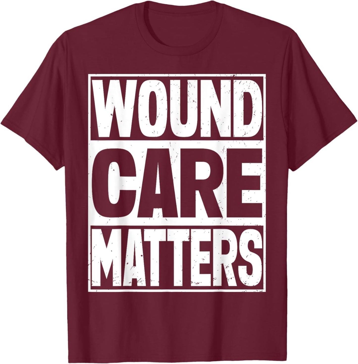 Wound Nurse Wound care matters T-Shirt - T-Shirt | Maroon