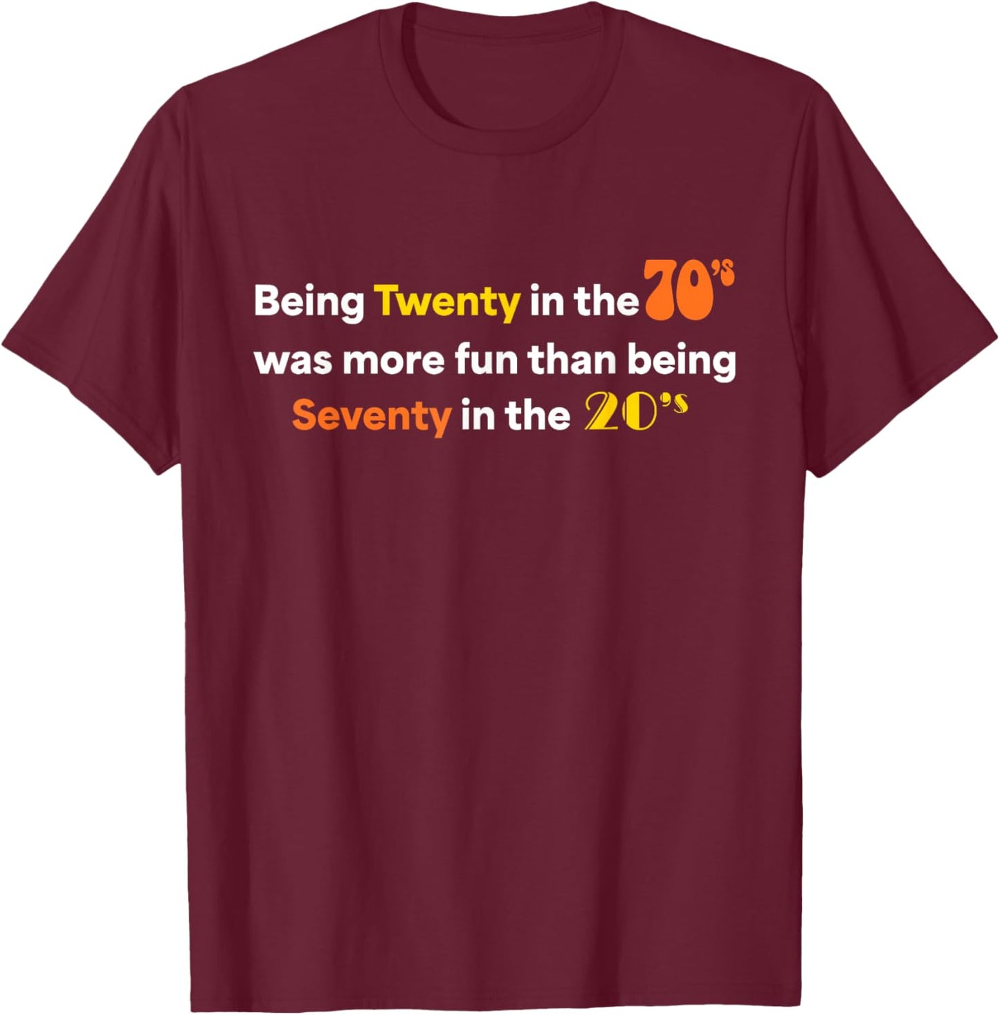Being Twenty in The 70's was More Fun Than Being Seventy 20s T-Shirt - T-Shirt | Maroon