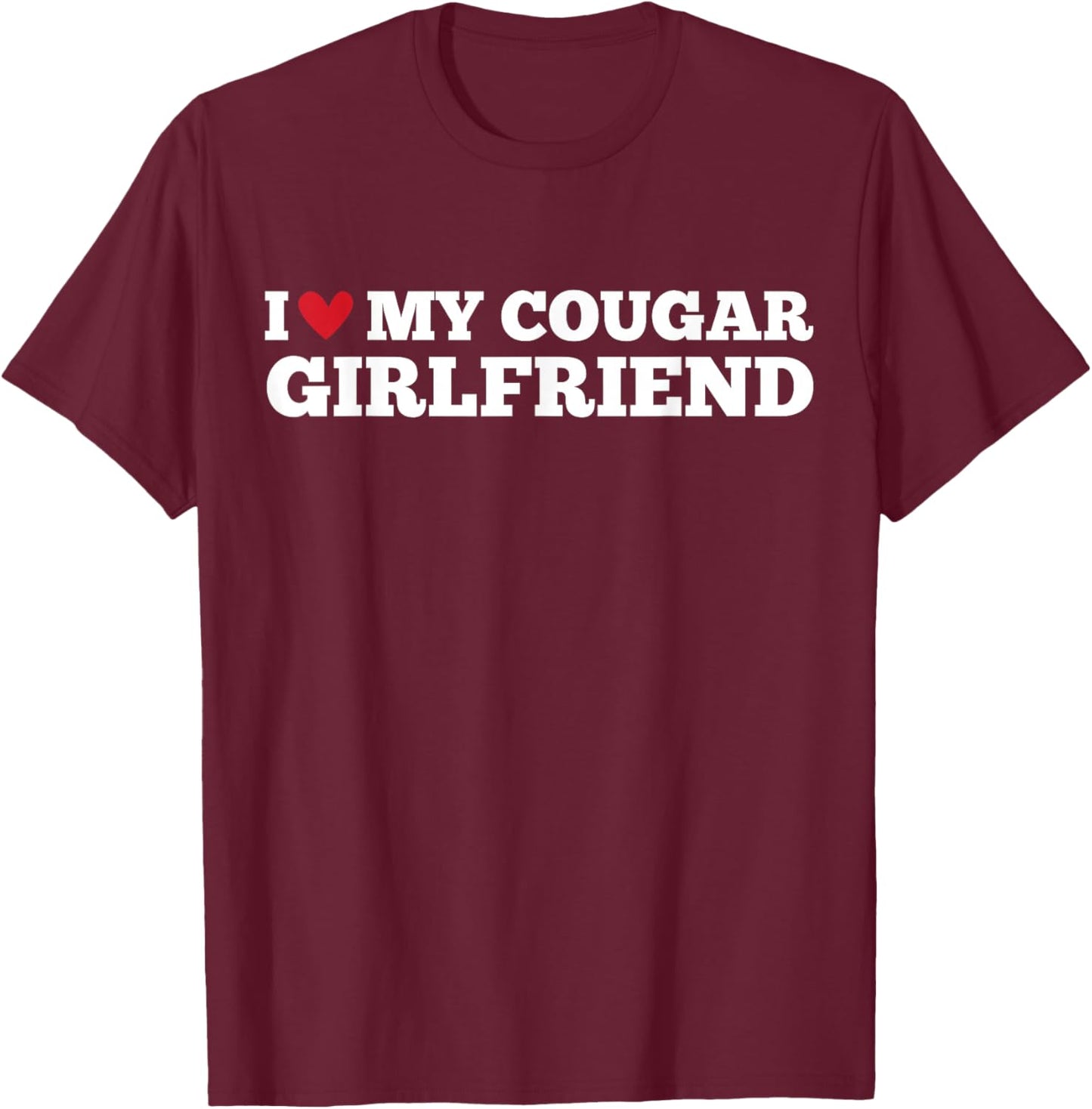 I Love My Cougar Girlfriend Funny Birthday Anniversary T-Shirt - T-Shirt | Maroon