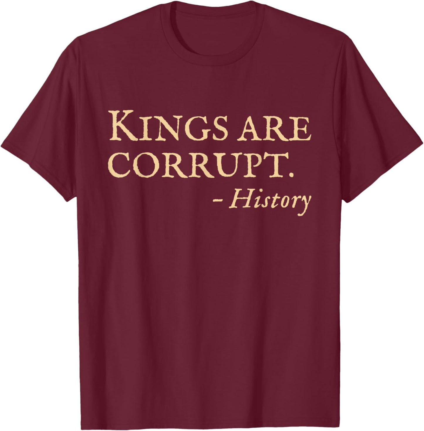 No Kings Protest Funny History Quote T-Shirt - T-Shirt | Maroon