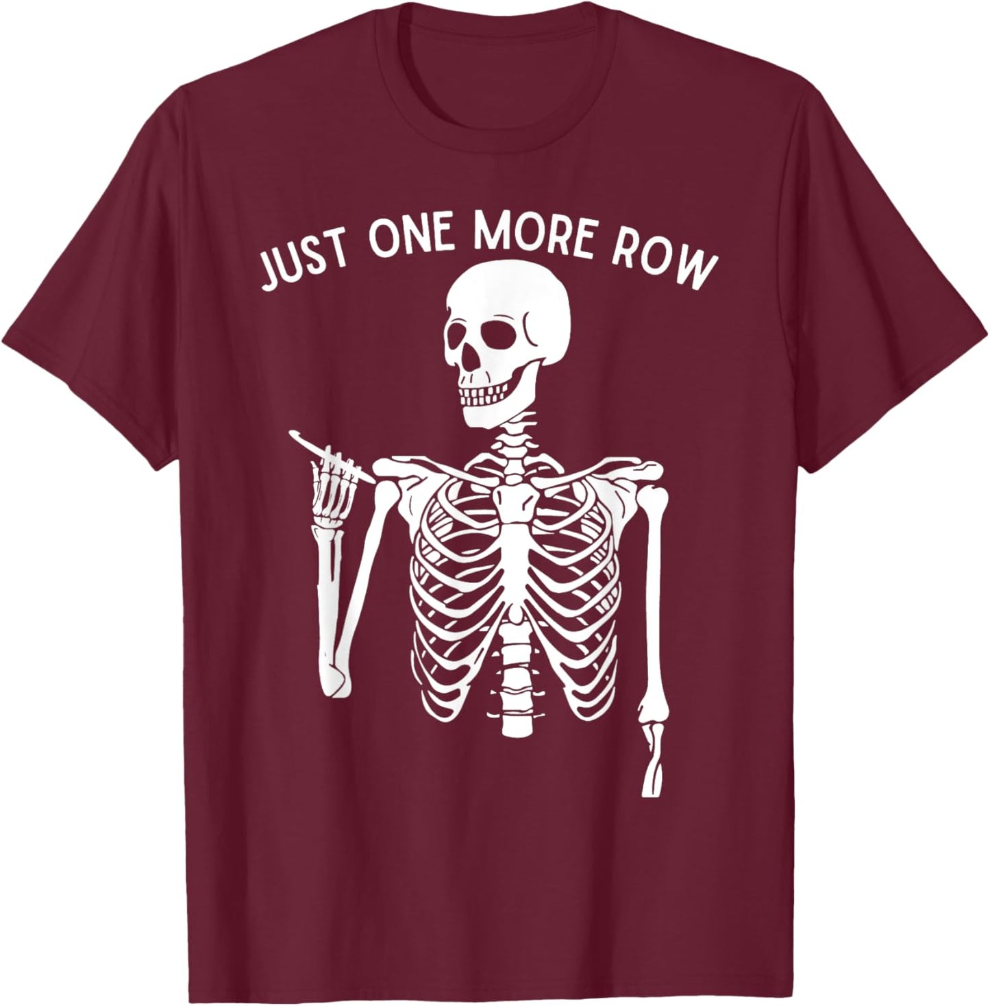Funny Skeleton Crocheting Knitting Lover Just One More Row T-Shirt - T-Shirt | Maroon