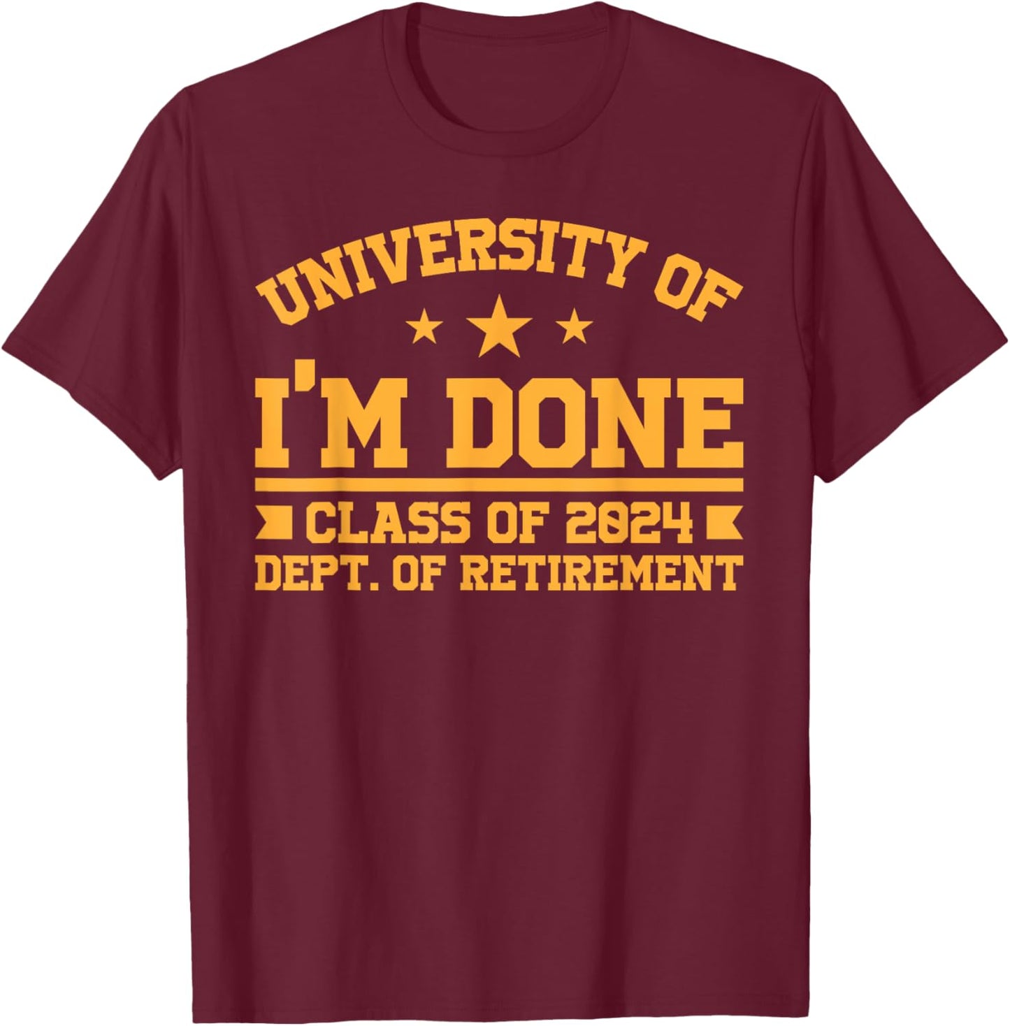 University Of I’m Done Class Of 2024 Retirement Design T-Shirt - T-Shirt | Maroon