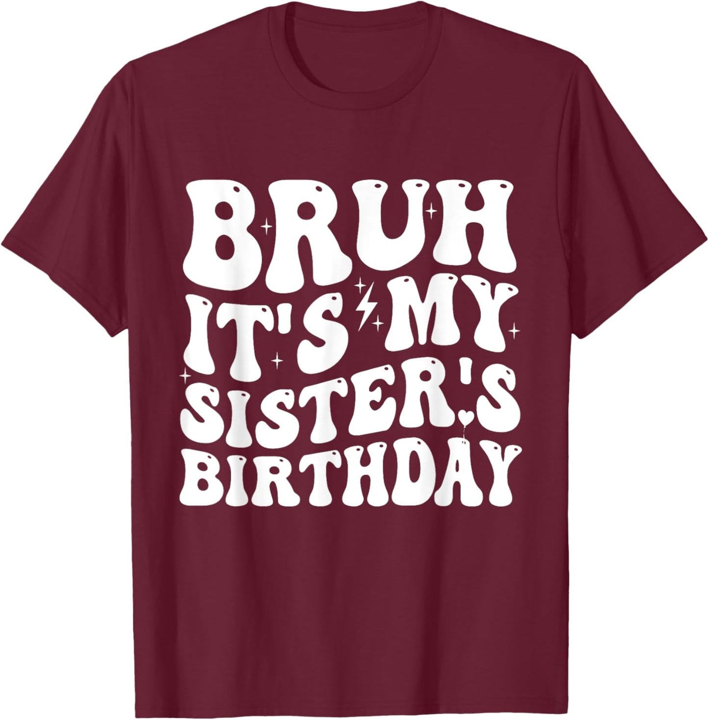 Bruh It's My Sister's Birthday Funny Bday Sarcastic Brother T-Shirt - T-Shirt | Maroon