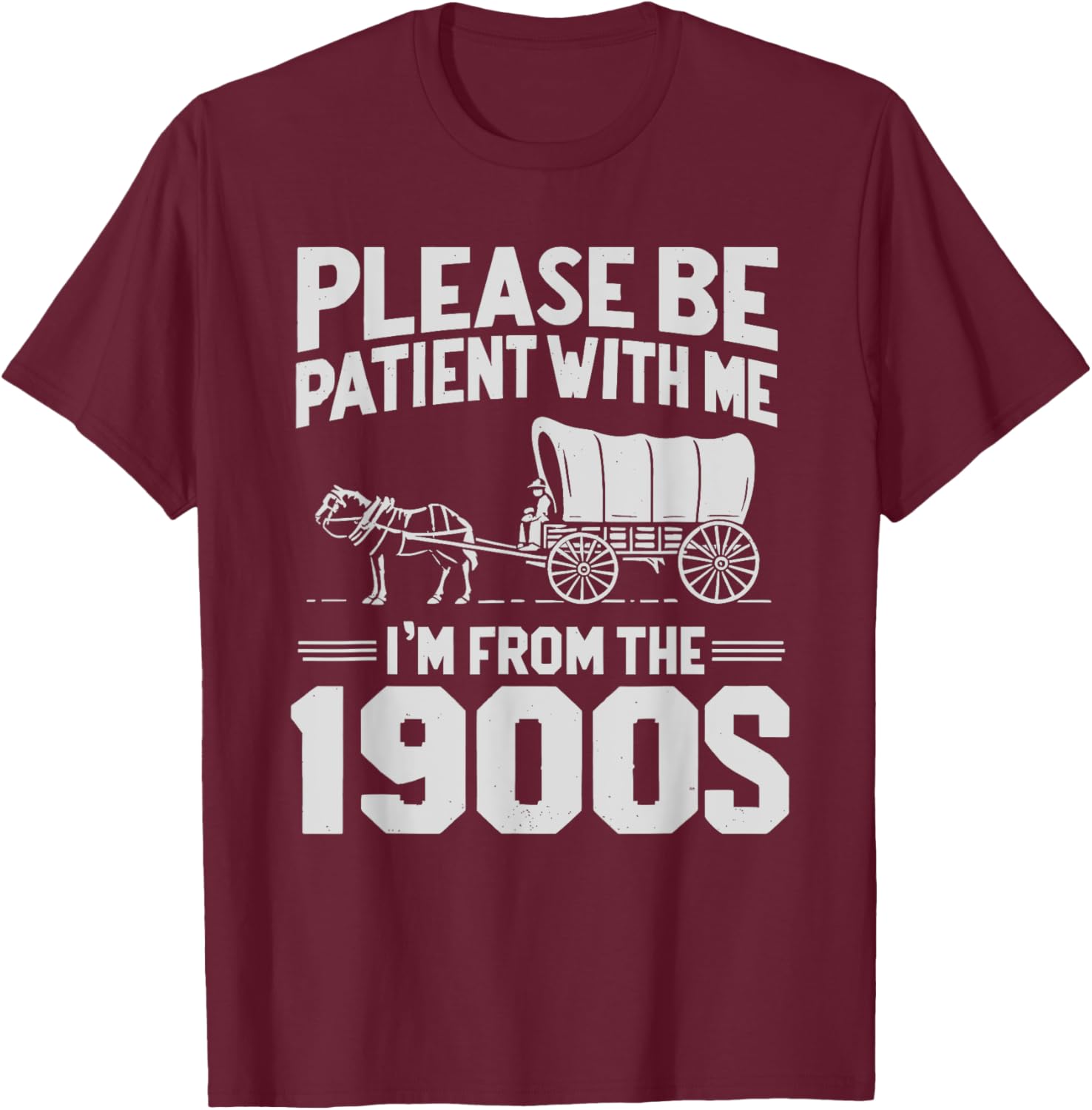 Please Be Patient I'm From the 1900s Funny Over the Hill T-Shirt - T-Shirt | Maroon