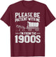 Please Be Patient I'm From the 1900s Funny Over the Hill T-Shirt - T-Shirt | Maroon
