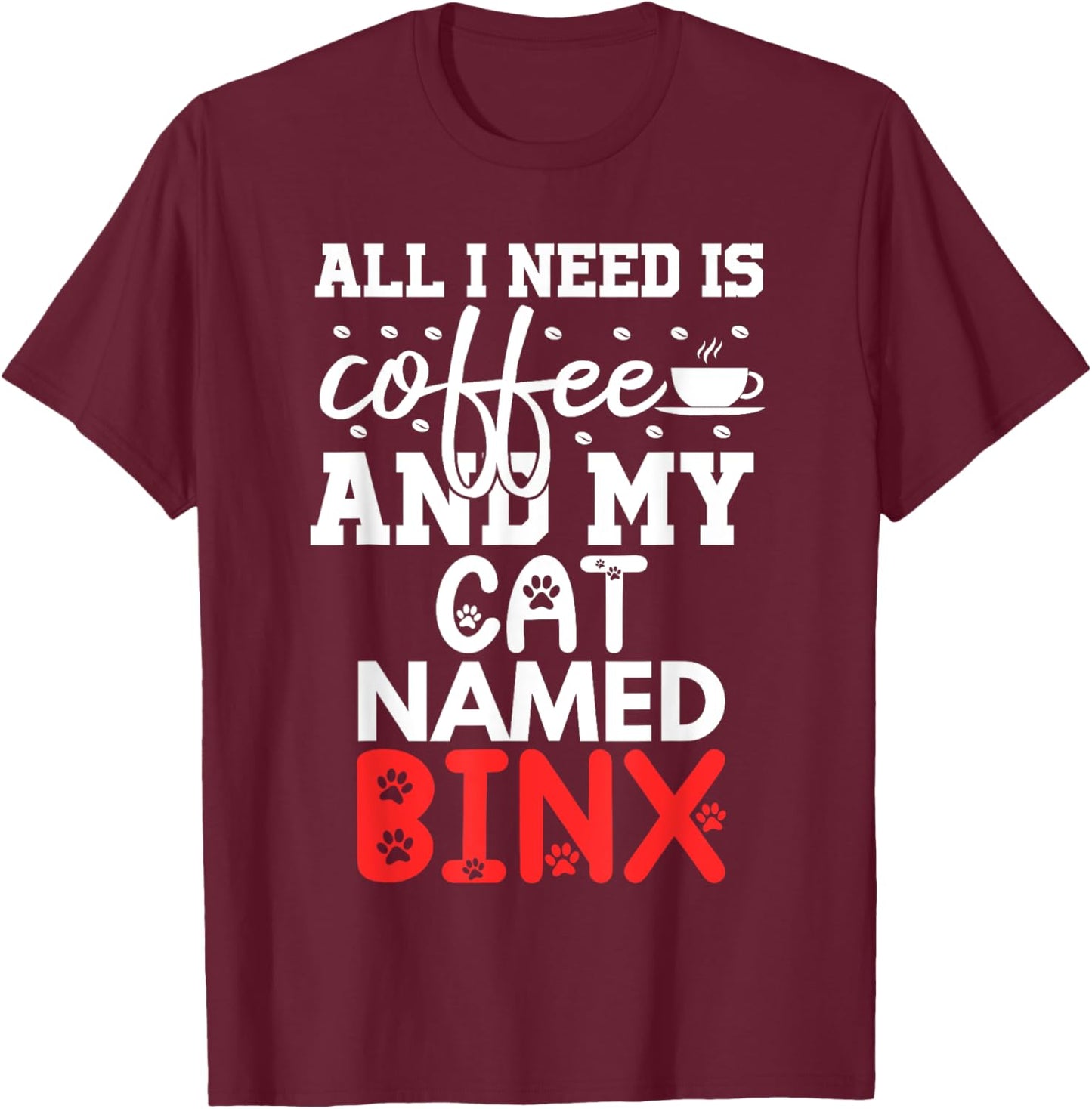 Cat Name Binx Gifts All I Need Is Coffee Cat Named Binx T-Shirt - T-Shirt | Maroon