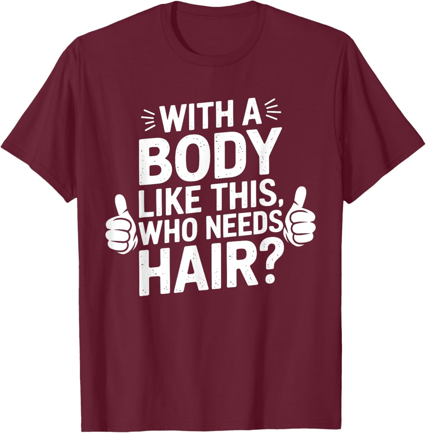 With A Body Like This Who Needs Hair Funny Dad Bald Man T-Shirt - T-Shirt | Maroon