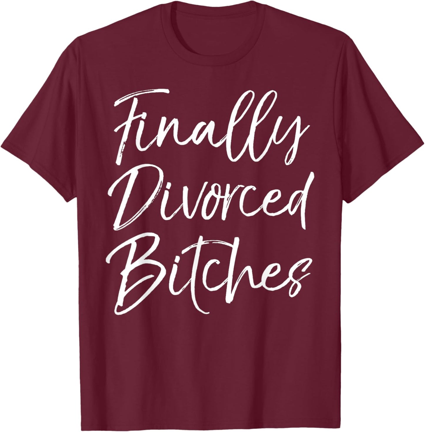 Funny Divorce Shirt Cute Finally Divorced Bitches T-Shirt - T-Shirt | Maroon