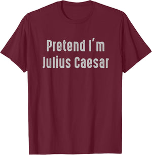 Pretend I'm Julius Caesar Funny Costume Ancient Mythology T-Shirt - T-Shirt | Maroon