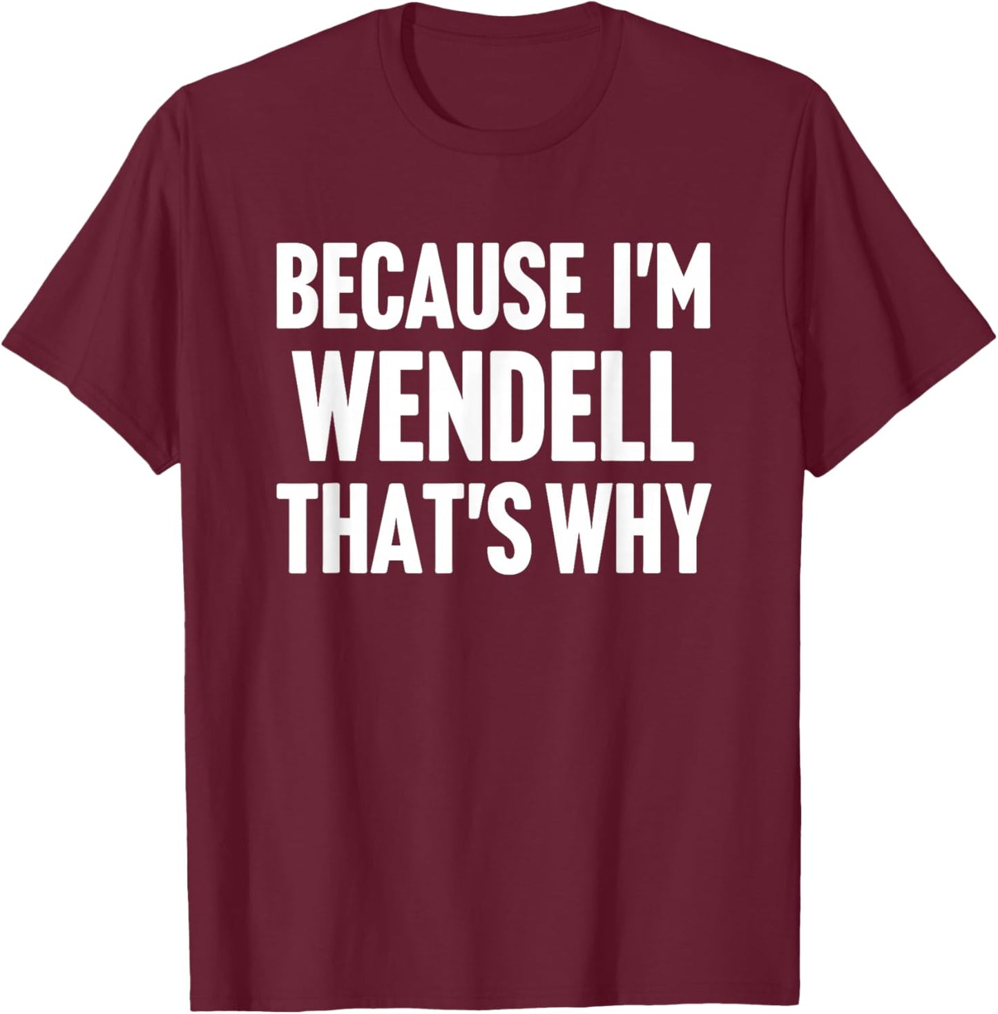 Because I'm Wendell That's Why Am Personalized Name T-Shirt - T-Shirt | Maroon