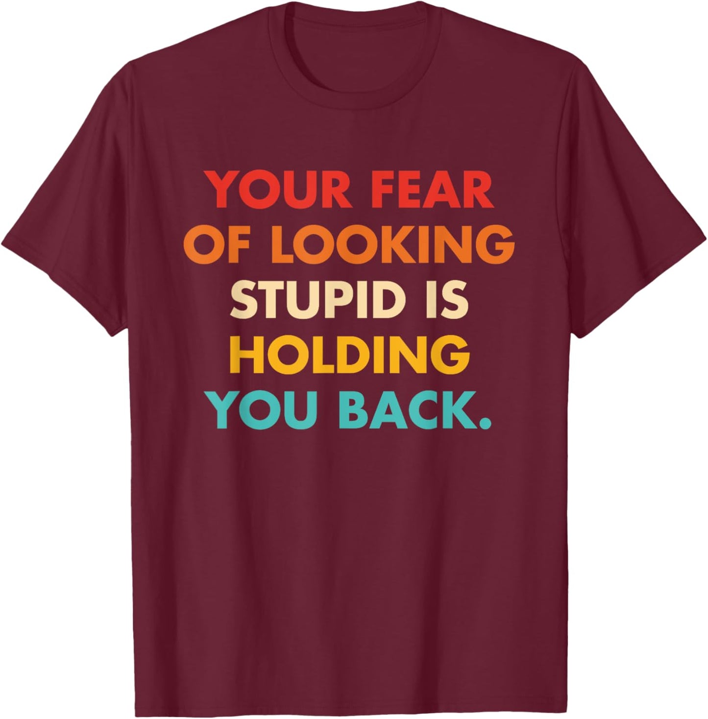 Your Fear Of Looking Stupid Is Holding You Back Vintage T-Shirt - T-Shirt | Maroon