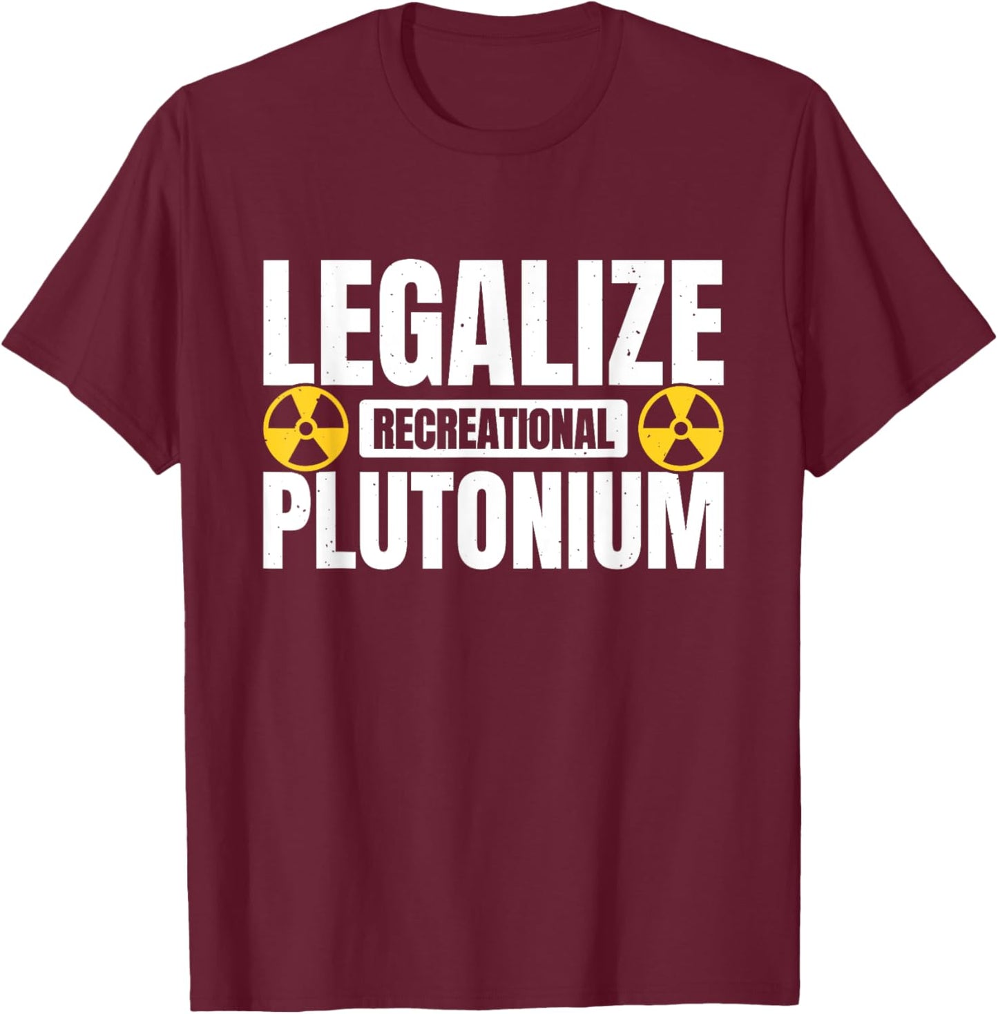 Legalize Recreational Plutonium T-Shirt - T-Shirt | Maroon