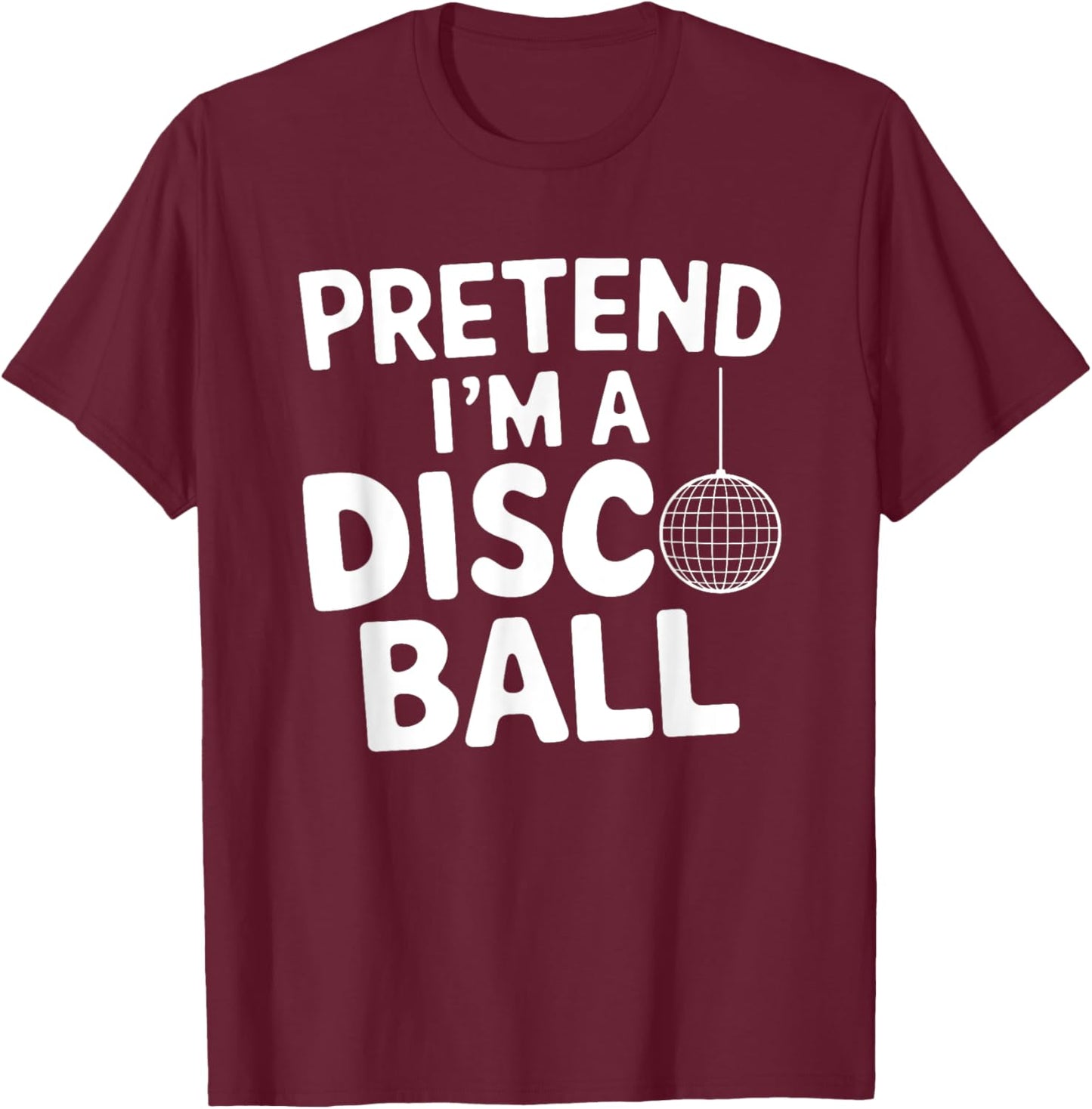 Pretend I'm A Disco Ball T-Shirt - T-Shirt | Maroon