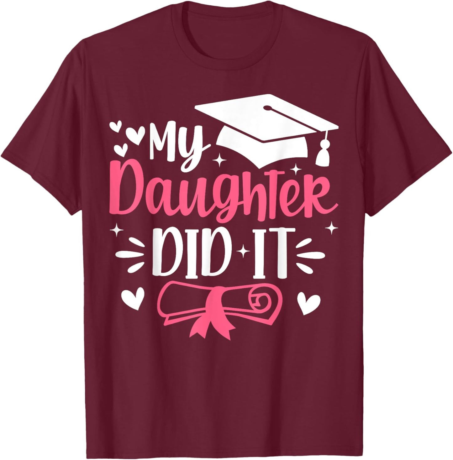 My Daughter Did It Mom Graduation Graduated T-Shirt - T-Shirt | Maroon