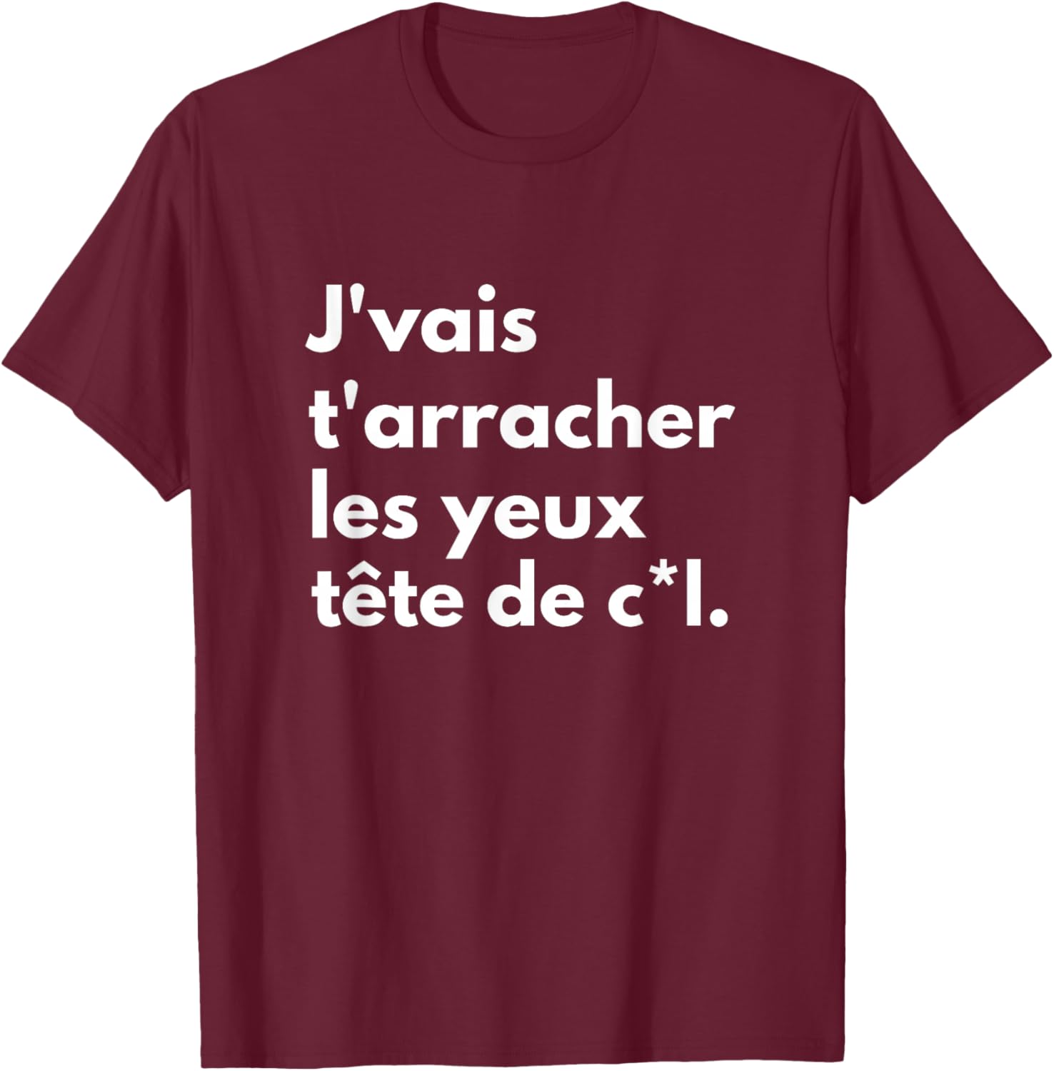 I'm gonna tear your eyes off the head of cl. , Black, S T-Shirt - T-Shirt | Maroon