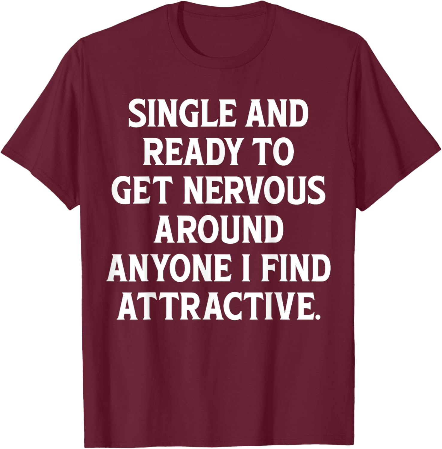 Single And Ready To Get Nervous, Around Anyone I Attractive T-Shirt - T-Shirt | Maroon