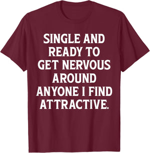 Single And Ready To Get Nervous, Around Anyone I Attractive T-Shirt - T-Shirt | Maroon