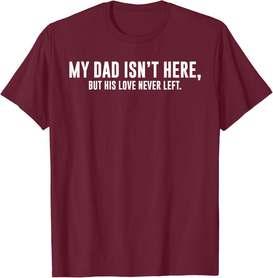 My Dad Isn't Here But His Love Never Left Memorial Fathers T-Shirt - T-Shirt | Maroon