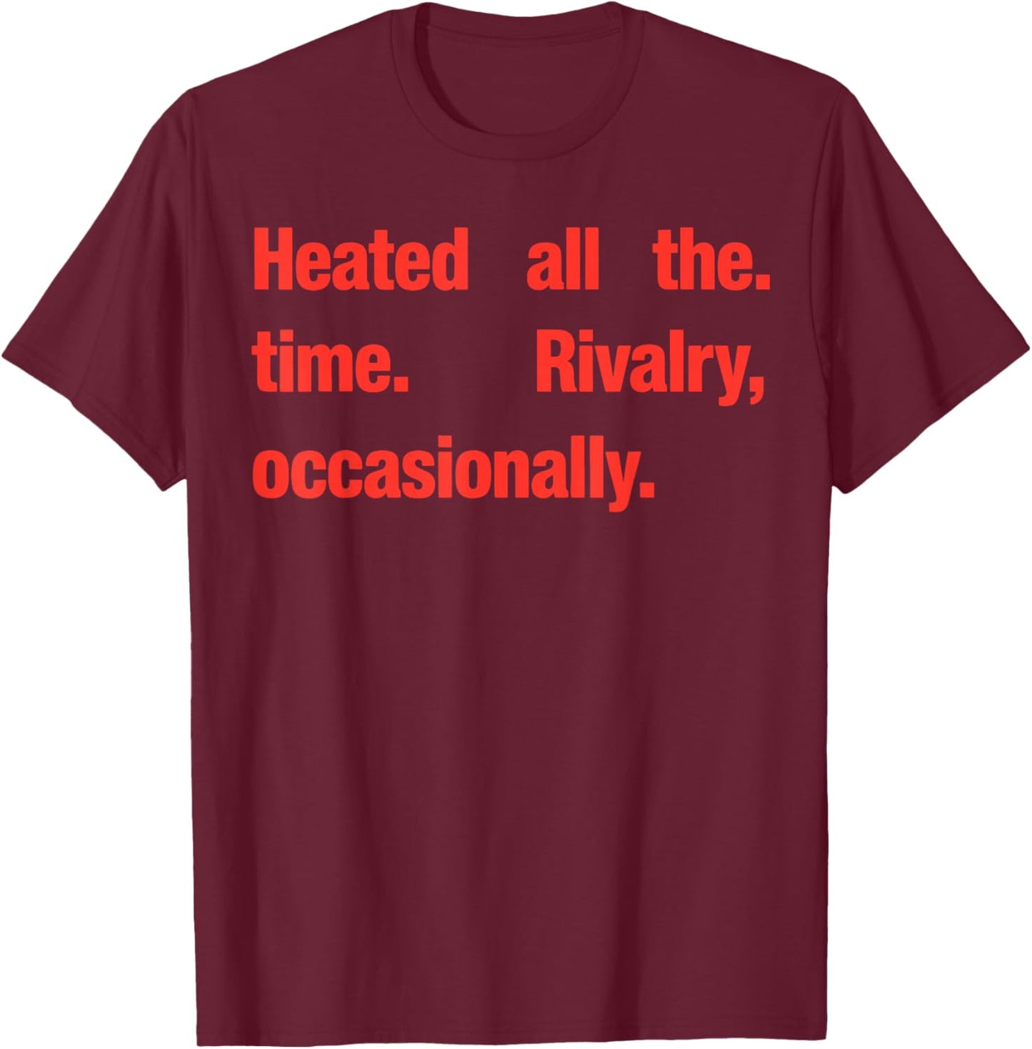 Heated All The time Rivalry Occasionally T-Shirt - T-Shirt | Maroon
