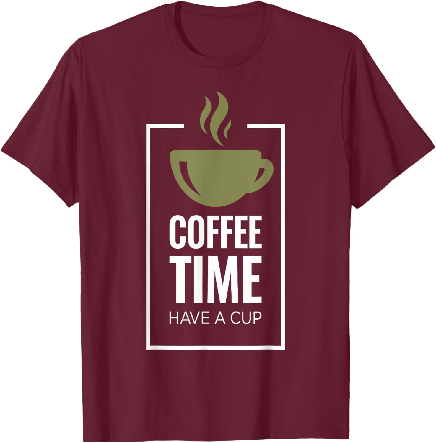Coffee Time. Have A Cup. Fun Coffee Drinker Design T-Shirt - T-Shirt | Maroon